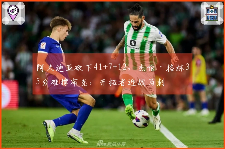 阿夫迪亚砍下41+7+12，杰伦·格林35分难撑布克，开拓者迎战马刺